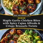Maple Garlic Chicken Bites with Spicy Cajun Alfredo & Crispy Brussels Twists Pin